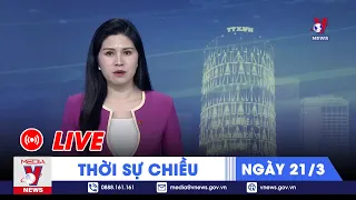 🔴[TRỰC TIẾP] Thời sự 24h cập nhật chiều 21/3 - Tin nóng Thế giới mới nhất – VNEWS