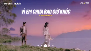 Vì Em Chưa Bao Giờ Khóc Lofi - Hà Nhi, A.C Xuân Tài - Playlist Nhạc CaoTri Lofi Mix Chill Buồn