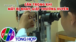 Cẩn trọng khi mắt bị nháy, giật thường xuyên