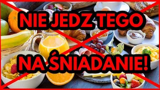 NIE JEDZ TEGO! 5 (NIE)ZDROWYCH ŚNIADAŃ, KTÓRE WSZYSCY JEDZĄ! NAJGORSZE POMYSŁY NA SZYBKIE ŚNIADANIE!