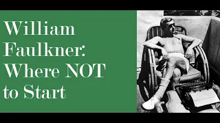 William Faulkner: Where NOT To Start (Big Mistake in video. See Below)