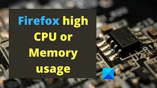 Fix Firefox high CPU or Memory usage on Windows