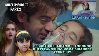 Kulfi eps 70 part 2 ∆ sesudah kejadian di panggung, kulfi langsung koma, sikander terkejut ∆