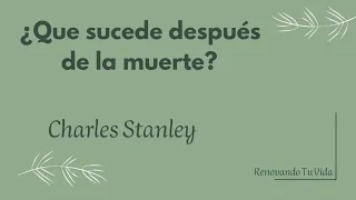 ¿Que sucede después de la muerte? Charles Stanley