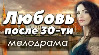 ФИЛЬМ 2018 жизненный! - ЛЮБОВЬ ПОСЛЕ ТРИДЦАТИ - Русские мелодрамы 2018 новинки HD