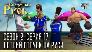 Сказочная Русь, сезон 2. Серия 17 - Летний отпуск на Руси или почему Крым лучше Турции.