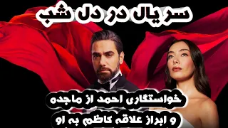 سریال ترکی در دل شب : از خواستگاری احمد تا ابراز علاقه کاظم به ماجده.