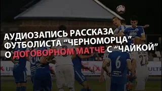 Аудиозапись рассказа футболиста "Черноморца" о договорном матче с "Чайкой"