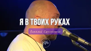 В. Ефремочкин - Я в Твоих руках | Vitaliy Yefremochkin