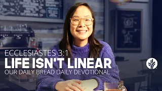Life Isn’t Linear | Ecclesiastes 3:1 | Our Daily Bread Video Devotional