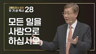 [고린도전서 #28] 모든 일을 사랑으로 하십시오 | 고린도전서 16:13-24 | 유기성목사