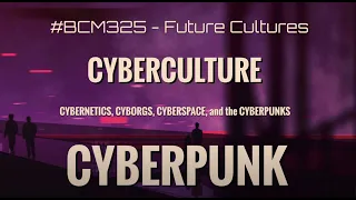 BCM325 Future Cultures: Cyberculture Series (3 of 4) - Cyberpunk