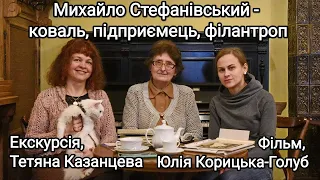 Михайло Стефанівський - коваль, промисловець, філантроп - екскурсія Тетяни Казанцевої