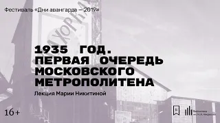 «1935 год. Первая очередь Московского метрополитена». Лекция Марии Никитиной.