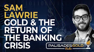 Sam Lawrie: Gold & The Return of the Banking Crisis