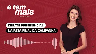 E Tem Mais: Debate presidencial: encontro na TV abre nova frente para aceno aos eleitores