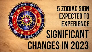 5 Zodiac Signs Expected to Experience Significant Changes in 2023