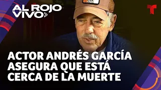 El actor Andrés García asegura que está cerca de la muerte