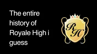 The entire history of Royale High, I guess