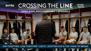 EPISODE 6 | CELTIC FACE-OFF, TRANENT & LATE SCOTTISH CUP HEARTBREAK | Crossing The Line Documentary