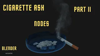 Cigarette Ash - Nodes  - Part II - Blender 🚬