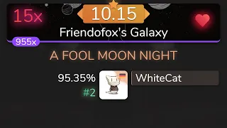 [10.15⭐Live] WhiteCat | The Koxx - A FOOL MOON NIGHT [Friendofox's Galaxy] 95.35% {#2 💖 15❌} - osu!