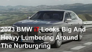 2023 BMW i7 Looks Big And Heavy Lumbering Around The Nurburgring