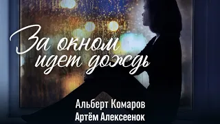 Альберт Комаров&Артем Алексеенок- " За  окном идет дождь"