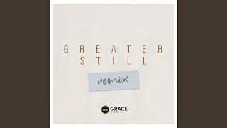 Greater Still (Remix)