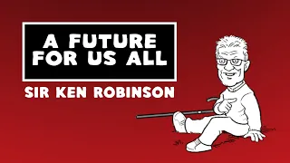 A Future for Us All - Sir Ken Robinson