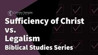 Sufficiency of Christ vs. Legalism (Biblical Studies) Ep.12