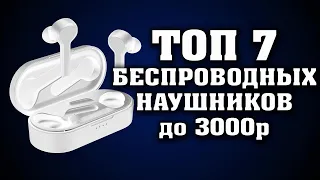 ТОП 7 ЛУЧШИХ БЕСПРОВОДНЫХ НАУШНИКОВ до 3000 рублей. Лучшие блютуз наушники. TWS наушники.