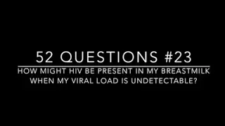 #23: How might HIV be present in my breastmilk when my viral load is undetectable?