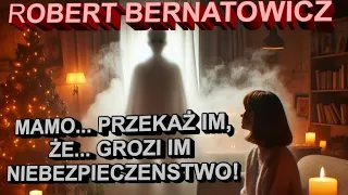 Robert Bernatowicz: MAMO... PRZEKAŻ IM, ŻE... GROZI IM NIEBEZPIECZEŃSTWO!