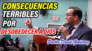 CONSECUENCIAS POR DESOBEDECER A DIOS - Pastor David Gutiérrez