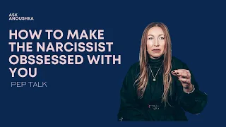 How To Make The Narcissist Obsessed With You | Ask Anoushka