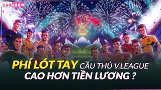 Vì sao PHÍ LÓT TAY cầu thủ V-League cao hơn TIỀN LƯƠNG?