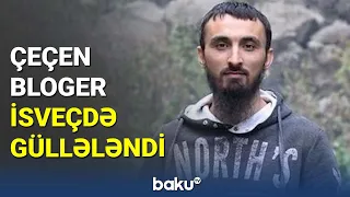 Çeçen bloger İsveçdə güllələndi - BAKU TV