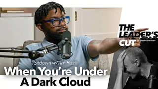 When You're Under A Dark Cloud (with Tim Ross) | The Leader's Cut w/ Preston Morrison