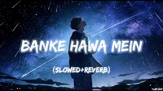 Banke Hawa Mein -(Slowed + Reverb) -/Lofi Boy