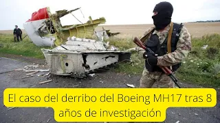 El caso del derribo del Boeing MH17 tras 8 años de investigación