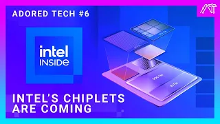 Adored Tech #6 - Intel's Chiplets Are Coming