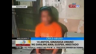 BT: 14-anyos, ginahasa umano ng sariling ama; suspek, arestado