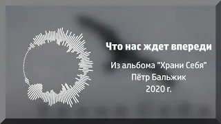 Что нас ждет впереди? - Петр Бальжик