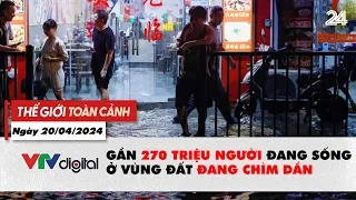 Thế giới toàn cảnh 20/4: Gần 270 triệu người sống ở vùng đất đang chìm dần | VTV24