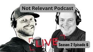 Not Relevant Podcast - Season 2 Episode 6