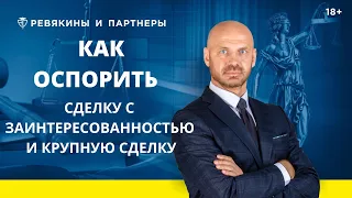 Как оспорить сделку с заинтересованностью и крупную сделку