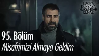 Misafirimizi alamaya geldim - Eşkıya Dünyaya Hükümdar Olmaz 95. Bölüm