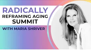 Radically Reframing Aging with Maria Shriver and Tami Simon