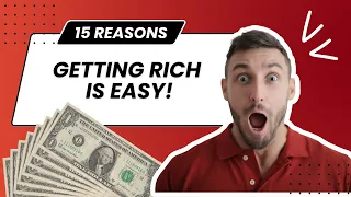 15 REASONS GETTING RICH IS EASY!